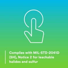 Complies with MIL-STD-2041D(SH), Notice 2 for leachable halides and sulfur