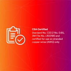CSA CERTIFIED: Standard No. C22.2 No. 0.65, 3M File No. LR22190 and certified for use on stranded copper wires (AWG) only