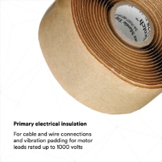 PRIMARY ELECTRICAL INSULATION FOR: Cable and wire connections and vibration padding for motor leads rated up to 1000 volts