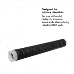 DESIGNED FOR PRIMARY INSULATION: For use with solid dielectric insulated wires and cable splicing rated to 1000 volts