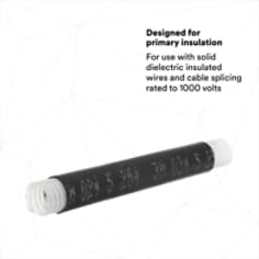DESIGNED FOR PRIMARY INSULATION: For use with solid dielectric insulated wires and cable splicing rated to 1000 volts