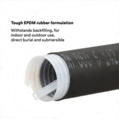 TOUGH EPDM RUBBER FORMULATION:  Withstands backfilling, for indoor and outdoor use, direct burial and submersible