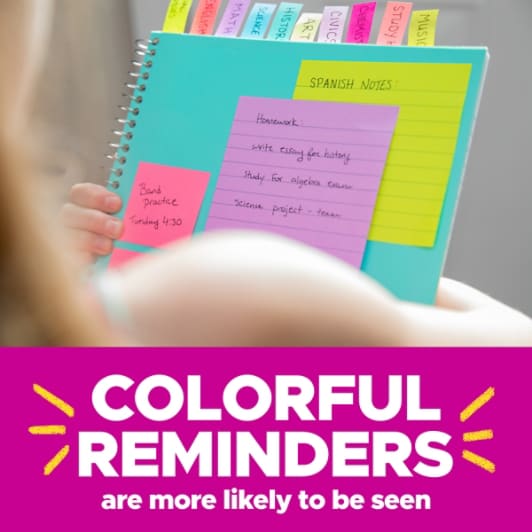 Post-it® Notes are colorful reminders that are more likely to be seen