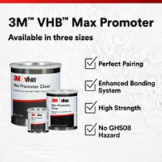 This is an infographic of 3M™ VHB™ Tape Max Promoter, Image 1. 3M™ VHB™ Tape Max Promoter: Available in various sizes. Perfect Pairing. Enhanced Bonding System. High Strength. No GHSOB Hazard.