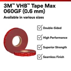 This is an infographic of 3M™ VHB™ Tape Max-060GF, Image 1. 3M™ VHB™ Tape Max 060GF (0.6mm): Available in various sizes. Double Sided. High Performance. Superior Strength. Seamless Finish.